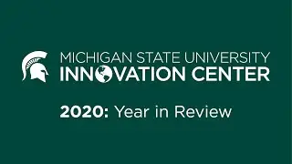 MSU Innovation Center: 2020 in Review
