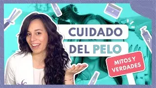 Cuidado del pelo. ¡Mitos y verdades!