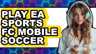 How to Play EA Sports FC Mobile Soccer 2025 - Easy Guide