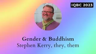 IQBC 2023 | Gender & Buddhism (Stephen Kerry, they, them)