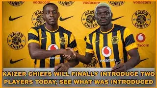 KAIZER CHIEFS WILL FINALLY INTRODUCE TWO PLAYERS TODAY, SEE WHAT WAS INTRODUCED