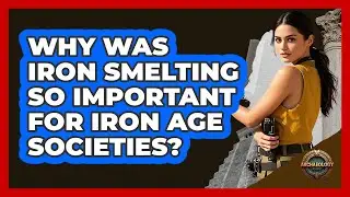Why Was Iron Smelting So Important For Iron Age Societies? - Archaeology Quest