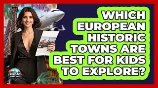 Which European Historic Towns Are Best For Kids To Explore? - Europe Travel Pros