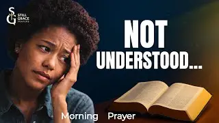 When Loved Ones Don&rsquo;t Understand Your Heart | Jesus, Be My Comfort And Guide | Morning Prayer