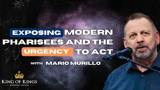 Mario Murillo: Exposing Modern Pharisees and the Urgency to Act