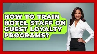 How To Train Hotel Staff On Guest Loyalty Programs? - Hospitality Management Mastery