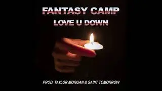 Fantasy Camp - Love U Down (prod. Taylor Morgan & Saint Tomorrow)
