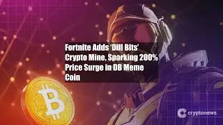 Fortnite Adds &lsquo;Dill Bits&rsquo; Crypto Mine, Sparking 200% Price Surge