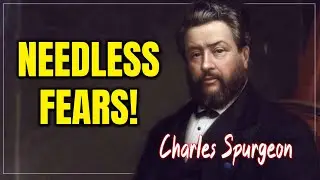 Charles Spurgeon ~ Needless Fears! ~ Most Powerful Charles Spurgeon Sermons #prayers #motivation