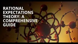 Rational Expectations Theory: A Comprehensive Guide