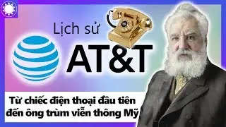 Tập Đoàn AT&T - Từ Chiếc Điện Thoại Đầu Tiên, Đến “Ông Trùm” Viễn Thông Nước Mỹ