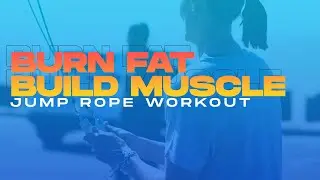 BURN FAT & BUILD MUSCLE  - JUMP ROPE WORKOUT
