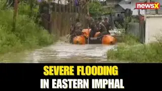 Severe Flooding in Eastern Imphal: Rescue Ops by Assam Rifles, NDRF, SDRF Underway