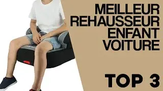 Top 3 Meilleur Rehausseur Si&egrave;ge Voiture Enfant 2025