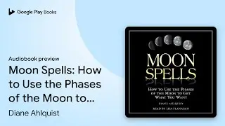 Moon Spells: How to Use the Phases of the Moon&hellip; by Diane Ahlquist &middot; Audiobook preview