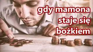 gdy mamona staje się  bożkiem
