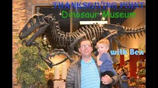 Dinosaur Museum  - Thanksgiving Point - Lehi, Utah - with Ben