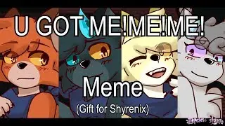 U GOT ME!ME!ME! | Meme (Gift for Shyrenix) || OLD