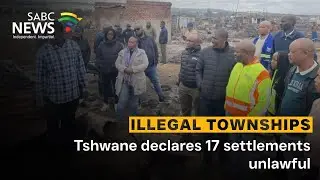 Illegal Townships | Tshwane declares 17 settlements unlawful