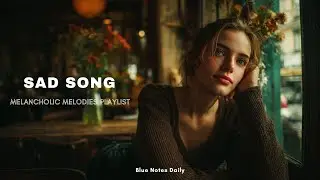 Sad Melody Playlist Vol.39 &ndash; Midnight Heartache & Lonely Shadows | Blue Notes Daily