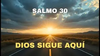 Salmo 30 | El Llanto Dura Una Noche, Pero Dios No Te Abandona