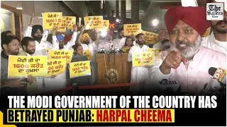 The Modi government of the country has betrayed Punjab: Harpal Cheema