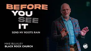Before You See It &mdash; Send My Roots Rain | 11-30 | Майк Балкли | Церковь в Блэк-Роке