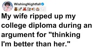 My wife ripped up my college diploma during an argument for 