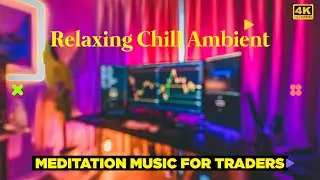 MEDITATION MUSIC FOR TRADERS 🧿 RELAXING CHILL AMBIENT 📉📈 FOCUS & STRESS RELIEF