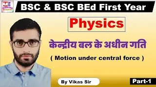 केन्द्रीय बल के अधीन गति || Part-1|| Physics || BSC & BSC BEd First Year