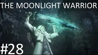 Bloodborne: The Moonlight Warrior Part 28 (AMAZING RAGE)