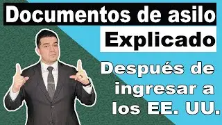 Documentos de asilo explicado - despues de llegar a los EE.UU.