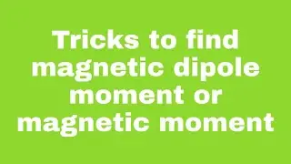Tricks to find magnetic dipole moment or magnetic moment