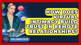 How Does Virtual Intimacy Build Trust In Remote Relationships? - Virtual Communication Hub