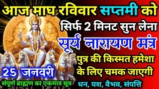 आज माघ रविवार सप्तमी को सूर्य नारायण का मंत्र 52 सैकेंड सुन लो इतना पैसा आएगा गिनती भूल जाओगे