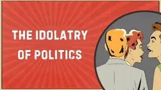 The Idolatry of Politics