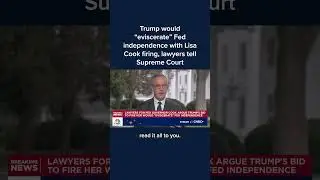 Trump would 'eviscerate' Fed independence with Lisa Cook firing, lawyers tell Supreme Court
