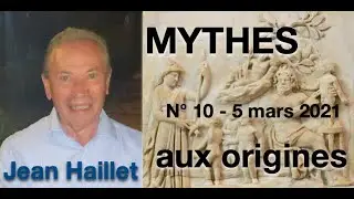 Mythes aux origines N&deg; 10 - 5/03/2021 - Jean Haillet