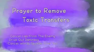 Explanation of Toxic Transfers - Prayer to Cancel Word Curses, Attacks, and Lies From The Enemy