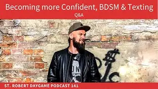 Becoming More Confident, BDSM & Texting. Q&A | St. Robert Daygame Podcast 141