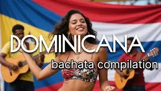 Dominican Bachata Compilation &ndash; Traditional Dance Music from the DR