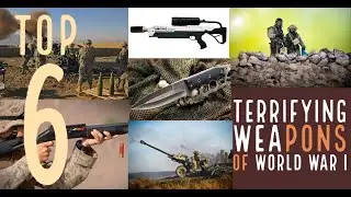 Top 6 || most terrifying weapons of World War I