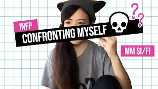 Objective Personality: INFP | Si/Fi - Confronting Myself and my Sh*tty Behavior!!
