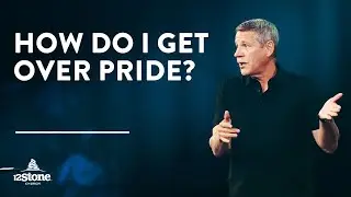 How Do I Get Over Pride? | 12Stone Church