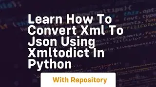 Learn how to convert xml to json using xmltodict in python