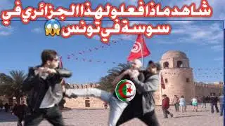 شاهد ماذا فعلو لهذا الجزائري في سوسة في تونس امر خطير تخلطت 😱😱