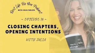 Closing Chapters, Opening Intentions with Julia Furlipa | Best Life By You Podcast | Episode 26