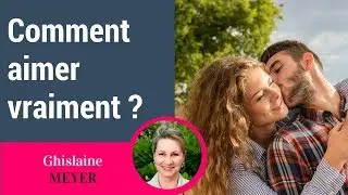 Comment aimer vraiment ?
