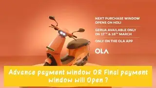 Ola electric scooter Advance payment window OR Final payment window will Open on 17 & 18 March ?