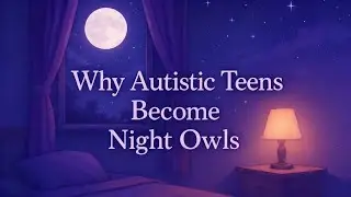 3. Why Autistic Teens Become Night Owls: The Hidden Reason They Come Alive at 2AM